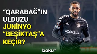 Qarabağın Liderlərindən Juninyo Beşiktaşın Transfer Hədəfidir