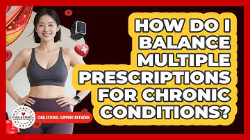 How Do I Balance Multiple Prescriptions For Chronic Conditions? - Cholesterol Support Network