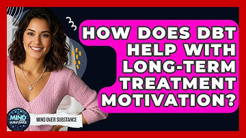 How Does DBT Help With Long-term Treatment Motivation? - Mind Over Substance