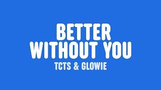 TCTS - Better Without You (Lyrics) [feat. Glowie]