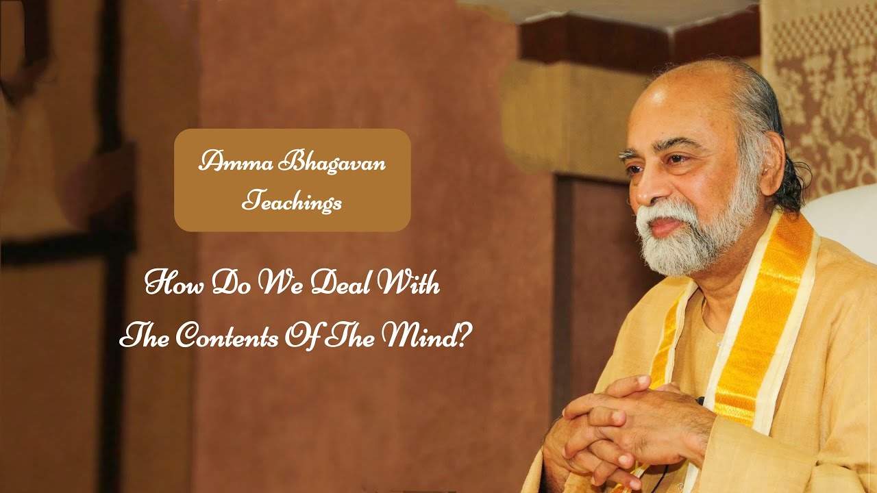Sri Bhagavan - How Do We Deal With The Contents Of The Mind? - Amma Bhagavan - MA20