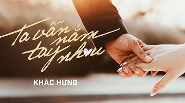 KHẮC HƯNG | TA VẪN NẮM TAY NHAU | OFFICIAL MV