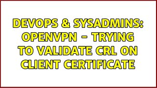 DevOps & SysAdmins: OpenVPN - trying to validate CRL on client certificate Profile