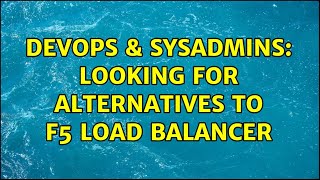 DevOps & SysAdmins: Looking for alternatives to F5 load balancer (3 Solutions!!)