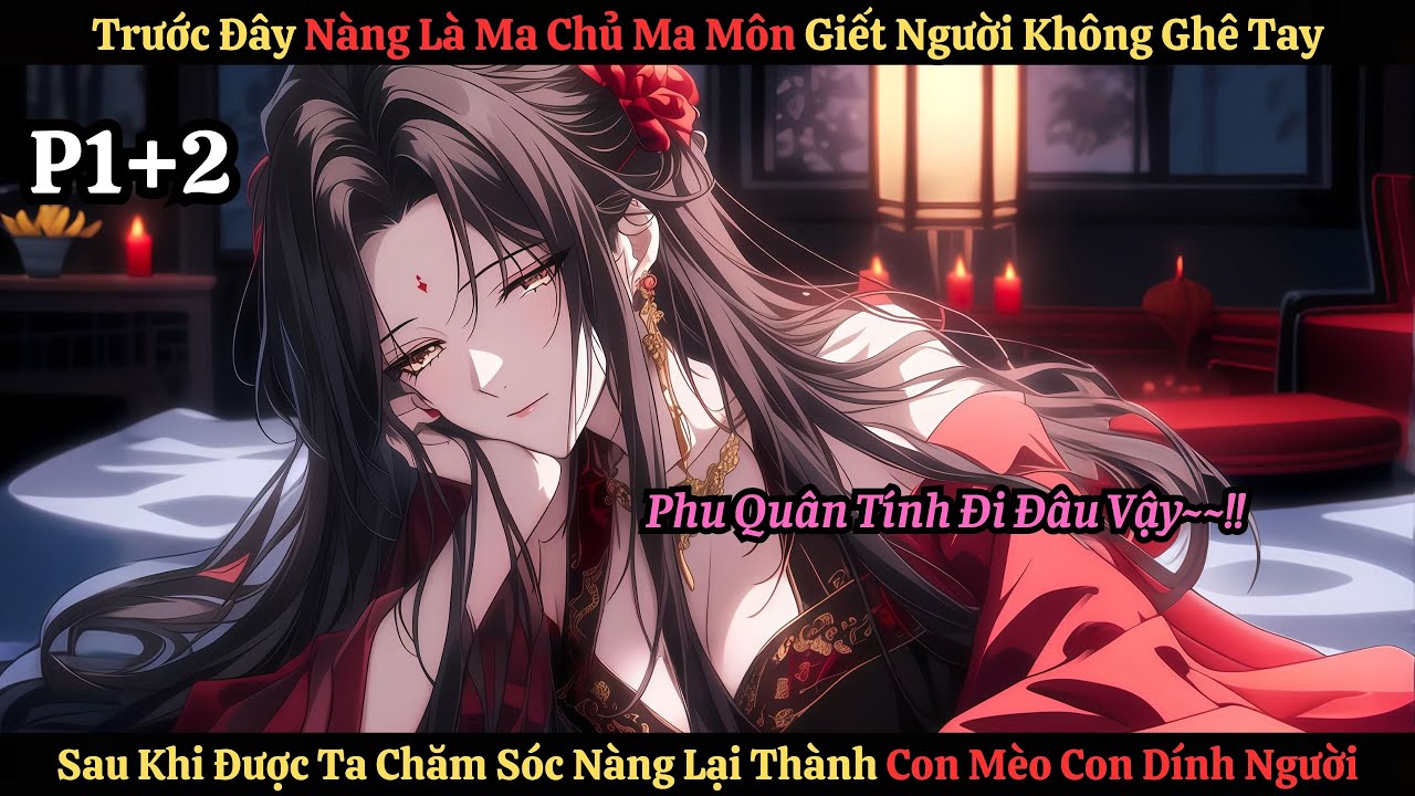 Trước Đây Nàng Là Ma Chủ Giết Người Không Ghê Tay Sau Khi Ta Chăm Sóc Nàng Hóa Mèo Con Dính Người1+2