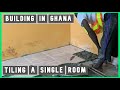 BUILDING IN GHANA || How To Tile a Single Room