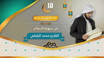 سورة الأنعام || الليلة العاشرة من ليالي رمضان ١٤٤٤ || القارئ : محمد زاهر البارقي