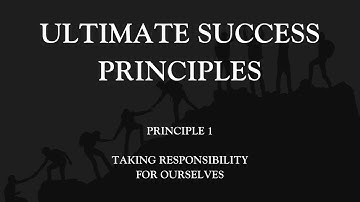 Ultimate Success Principle 1 - Taking Responsibility For Ourselves