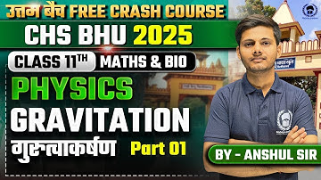 CHS BHU 2025 Class 11th Maths & Bio | Physics | Gravitation  Part 01 | Anshul Sir
