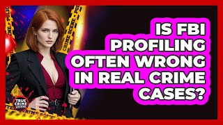 Is FBI Profiling Often Wrong In Real Crime Cases? - True Crime Lovers