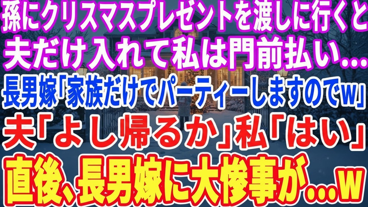 【スカッとする話】孫にクリスマスプレゼントを渡しに行くと夫だけ入れて私は門前払い   長男嫁「家族だけでパーティーしますのでｗ」夫「じゃあ帰るか」私「うん」直後、長男嫁に大惨事がw【スッキリ・修羅場