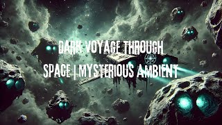 Dark Voyage Through Space | Mysterious Ambient Space Music & Galaxies
