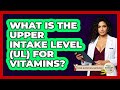 What Is The Upper Intake Level (UL) For Vitamins? - Your Nutrition Network