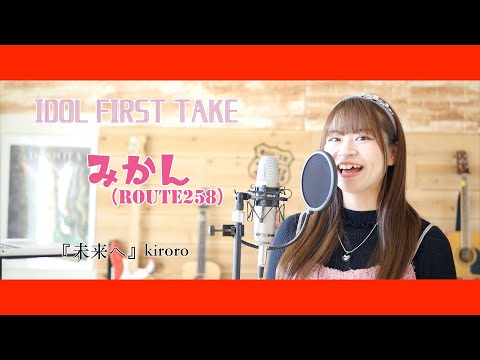IDOL FIRST TAKE『未来へ』【ROUTE258 みかん】歌ってみた