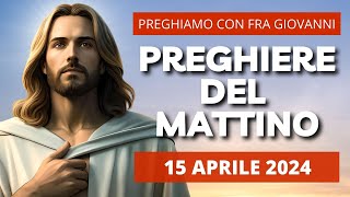 Le Preghiere del Mattino di oggi 15 Aprile 2024 - Lunedì della III settimana di Pasqua