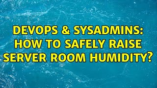 DevOps & SysAdmins: How to safely raise server room humidity?