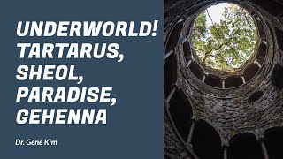 UNDERWORLD! Tartarus, Sheol, Paradise, Gehenna  Dr. Gene Kim