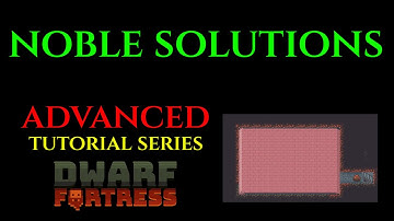 NOBLE SOLUTIONS - Advanced Guide DWARF FORTRESS Guide Ep 21