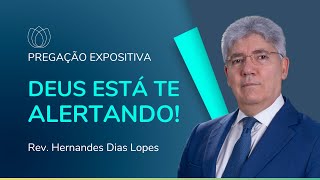 DEUS ESTÁ TE ALERTANDO! | Rev. Hernandes Dias Lopes | IPP