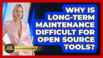 Why Is Long-term Maintenance Difficult For Open Source Tools? - College Dropout Millionaire