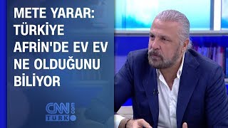 Mete Yarar: Türkiye Afrin'de ev ev ne olduğunu biliyor