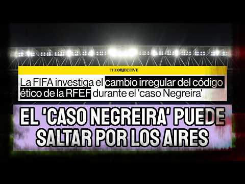 FIFA PUEDE REVENTAR EL CASO NEGREIRA... ¡PONIENDO BAJO EL FOCO EL CÓDIGO ÉTICO DE LA RFEF!