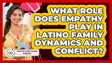 What Role Does Empathy Play In Latino Family Dynamics And Conflict?