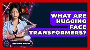 What Are Hugging Face Transformers? - Emerging Tech Insider