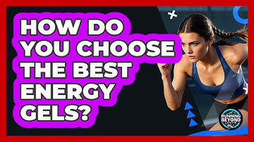 How Do You Choose The Best Energy Gels?