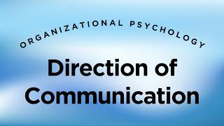 Direction of Communication - Organizational Psychology Lecture 12.3
