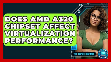 Does AMD A320 Chipset Affect Virtualization Performance? - Your Computer Companion