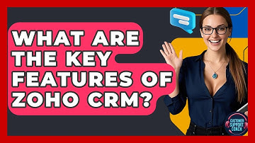 What Are The Key Features Of Zoho CRM? - Customer Support Coach