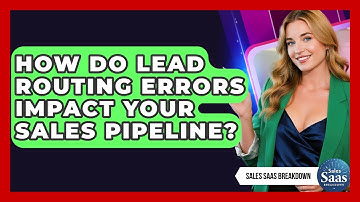 How Do Lead Routing Errors Impact Your Sales Pipeline? - Sales Saas Breakdown