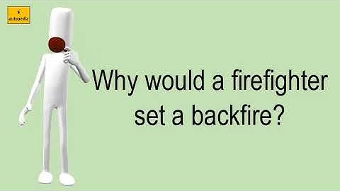 Why Would A Firefighter Set A Backfire?