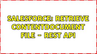 Salesforce Retrieve Contentdocument File - Rest Api 2 Solutions