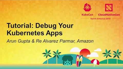 Tutorial: Debug Your Kubernetes Apps - Arun Gupta & Re Alvarez Parmar, Amazon