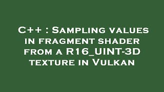 C++ : Sampling values in fragment shader from a R16_UINT-3D texture in Vulkan