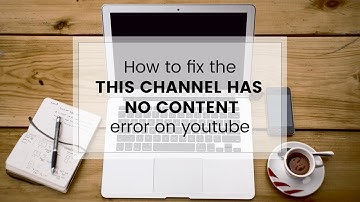 How to fix the this channel has no content error on youtube