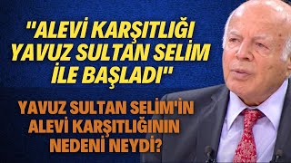 Yavuz Sultan Selimin Alevi Karşıtlığının Nedeni Neydi?