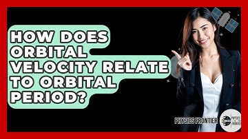 How Does Orbital Velocity Relate To Orbital Period? - Physics Frontier