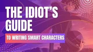 THE IDIOT'S GUIDE: TO WRITING SMART CHARACTERS