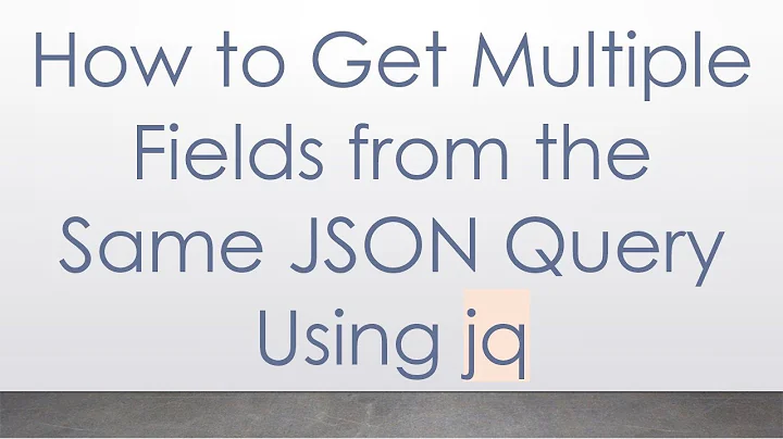 How to Get Multiple Fields from the Same JSON Query Using jq