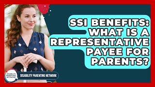 SSI Benefits: What Is A Representative Payee For Parents? - Disability Parenting Network
