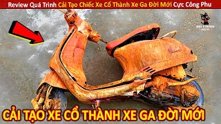 Review Quá Trình Cải Tạo Chiếc Xe Cổ Thành Xe Ga Đời Mới Cực Đẳng Cấp || Review Giải Trí Đời Sống