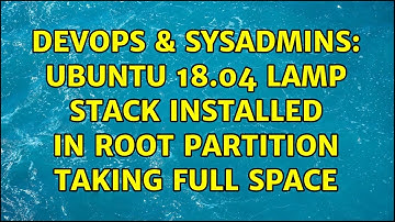 DevOps & SysAdmins: Ubuntu 18.04 lamp stack installed in root partition taking full space