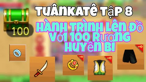 [HTTH-Dzno1yt] Tuânkatê tập 8 mở 100 rương huyền bí hành trình lên đồ