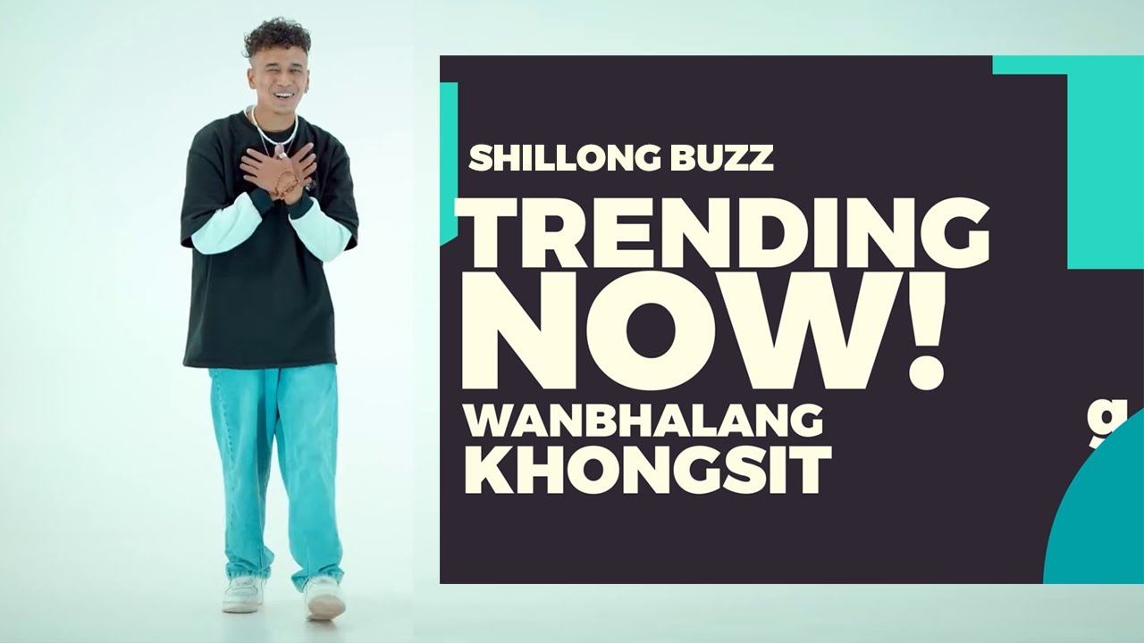 Shillong Buzz || Trending Now || Wanbhalang Khongsit