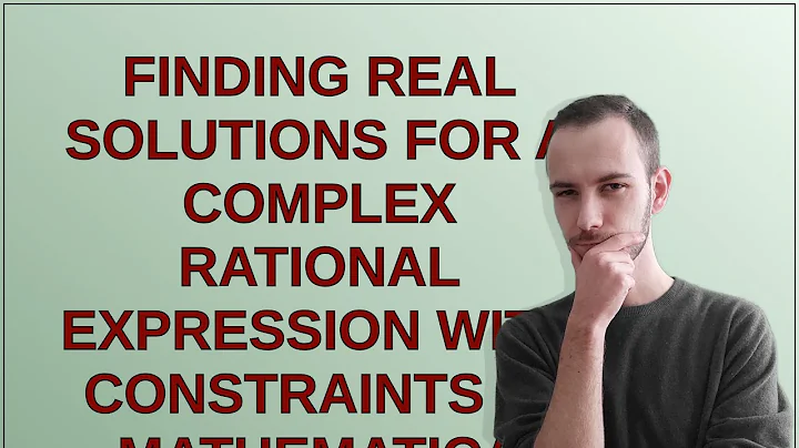 Mathematica: Finding real solutions for a complex rational expression with constraints in Mathema...