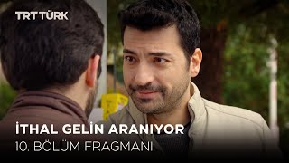 İthal Gelin Aranıyor 10. Bölüm Fragmanı Yeni Bölüm