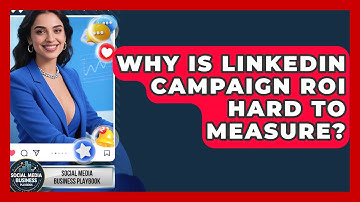 Why Is LinkedIn Campaign ROI Hard To Measure? - Social Media Business Playbook
